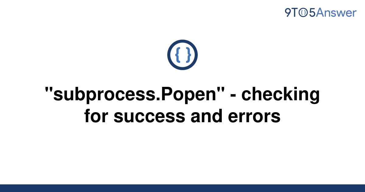 [Solved] "subprocess.Popen" - Checking For Success And | 9to5Answer