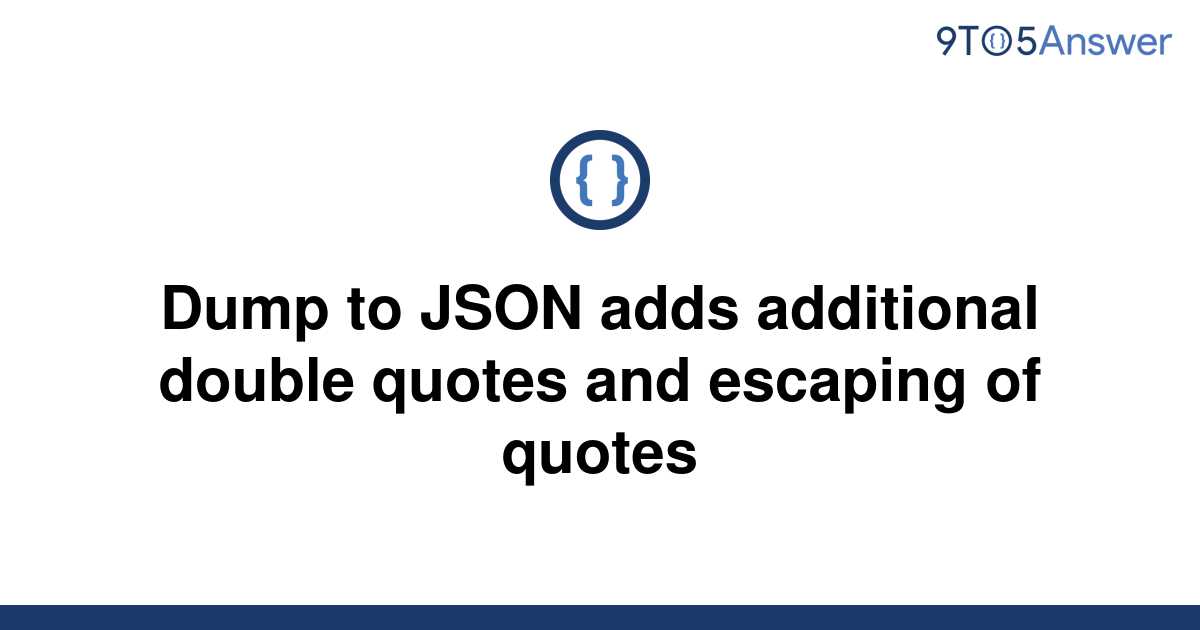 solved-dump-to-json-adds-additional-double-quotes-and-9to5answer