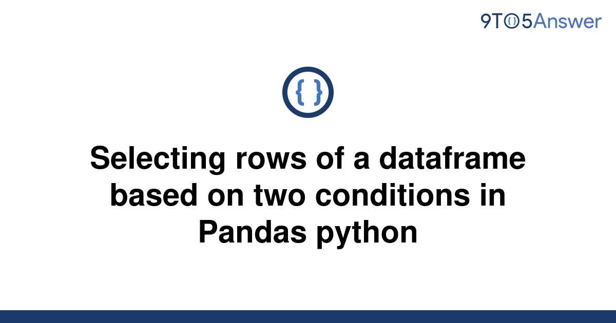 solved-selecting-rows-of-a-dataframe-based-on-two-9to5answer