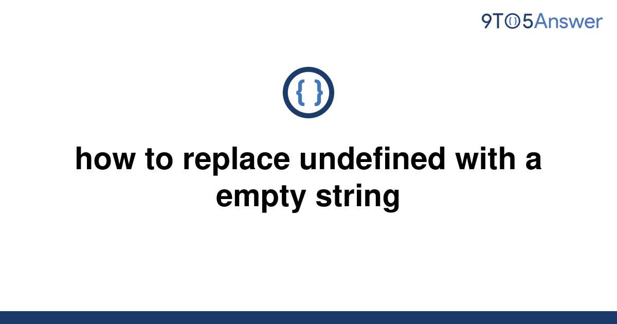 solved-how-to-replace-undefined-with-a-empty-string-9to5answer