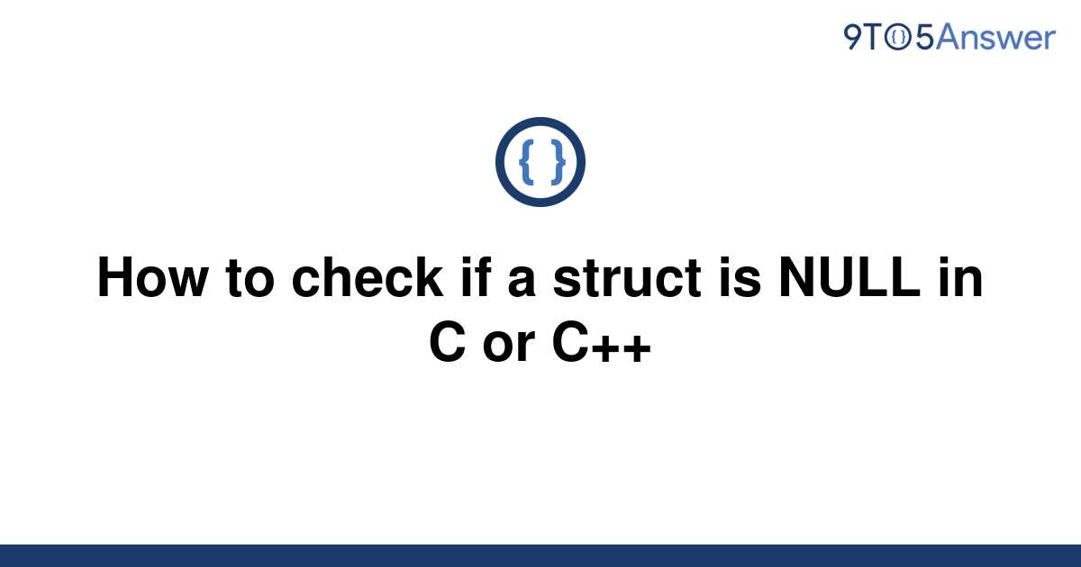 solved-how-to-check-if-a-struct-is-null-in-c-or-c-9to5answer