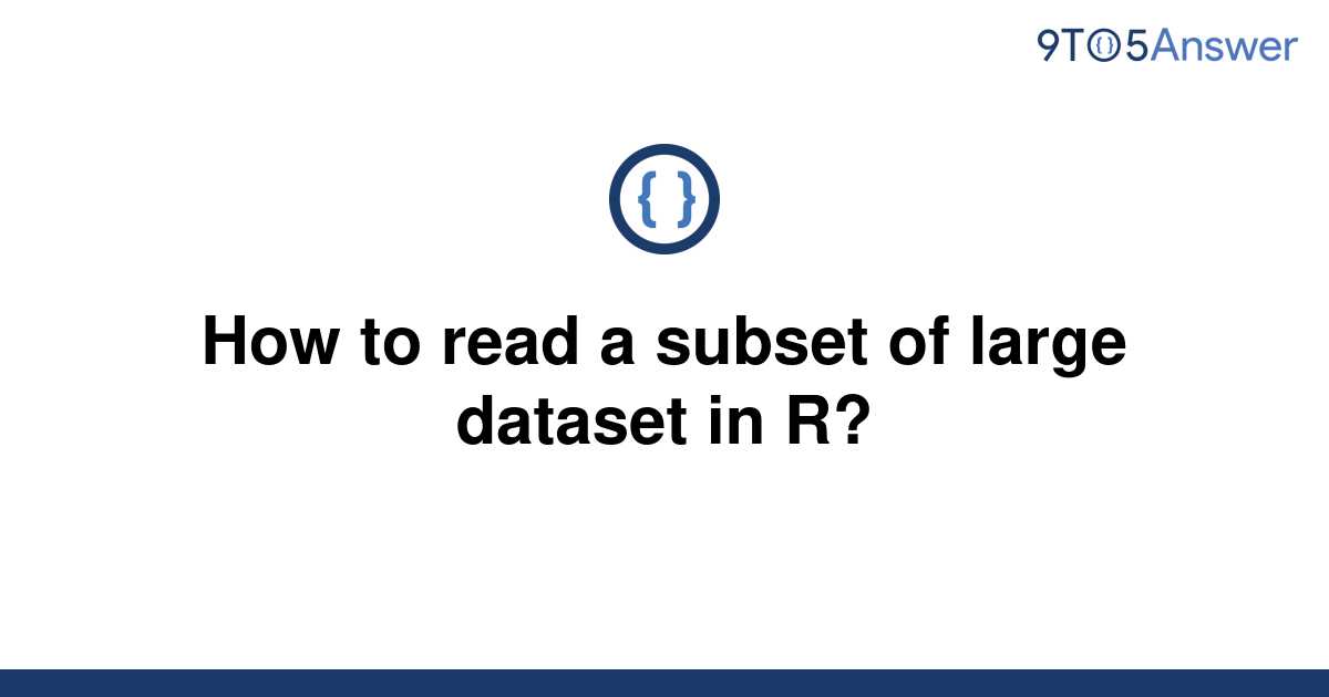 [Solved] How To Read A Subset Of Large Dataset In R? | 9to5Answer