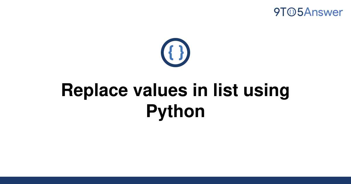 solved-replace-values-in-list-using-python-9to5answer