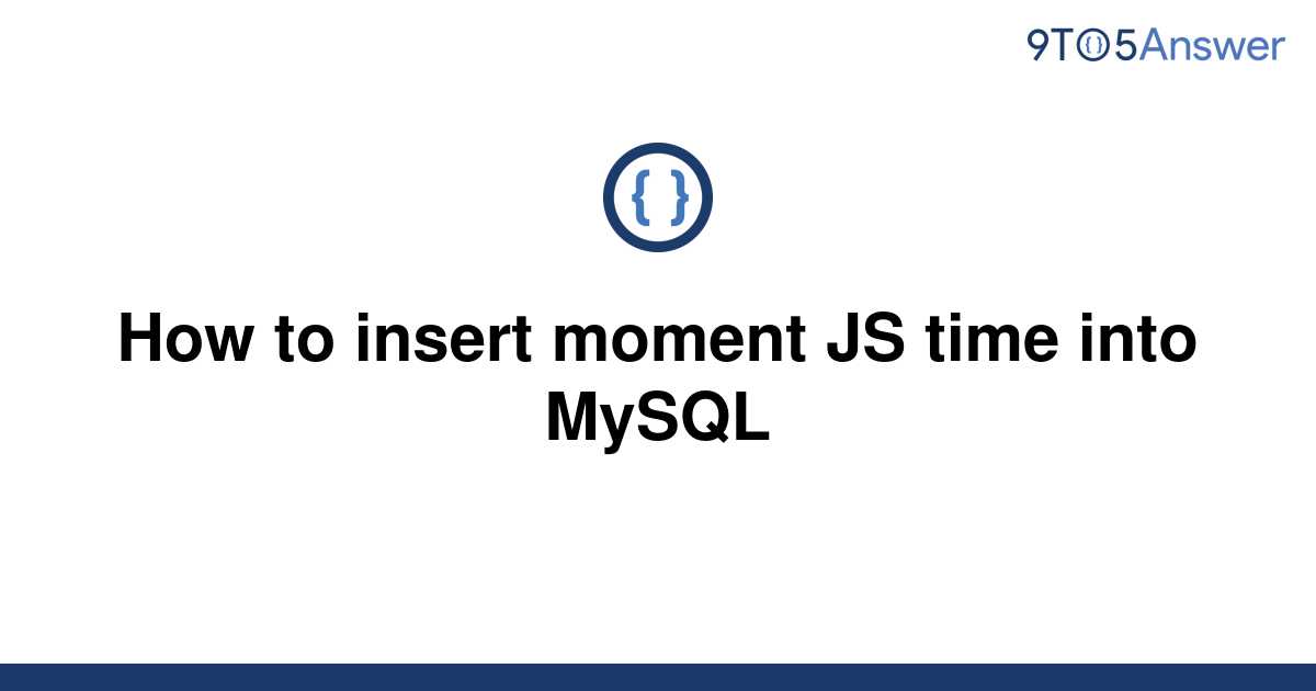 solved-how-to-insert-moment-js-time-into-mysql-9to5answer