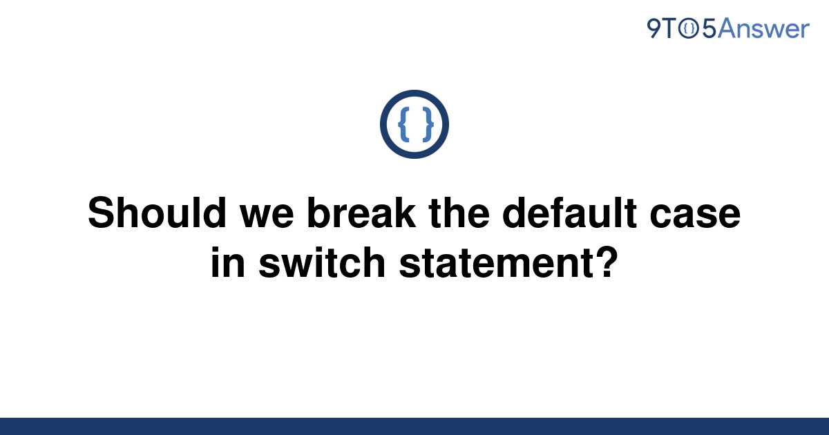 solved-should-we-break-the-default-case-in-switch-9to5answer