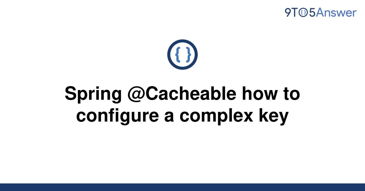 solved-spring-cacheable-how-to-configure-a-complex-key-9to5answer