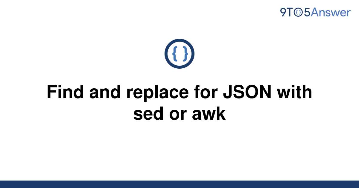 solved-find-and-replace-for-json-with-sed-or-awk-9to5answer