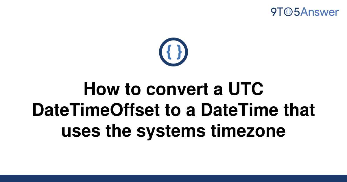 solved-how-to-convert-a-utc-datetimeoffset-to-a-9to5answer