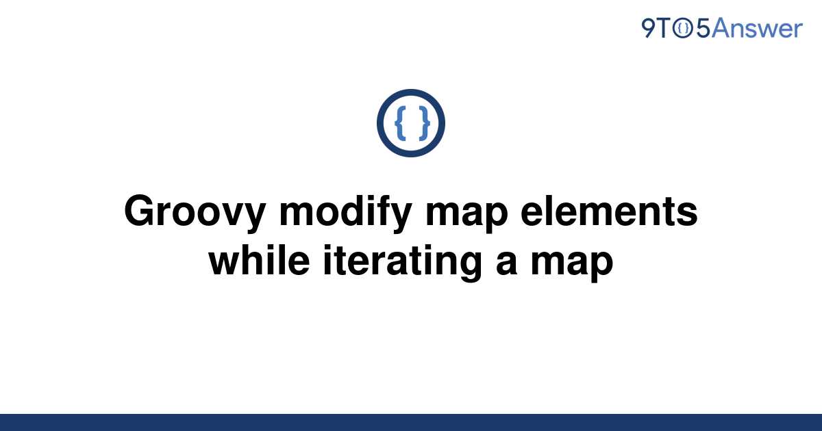 Template Groovy Modify Map Elements While Iterating A Map20220622 84356 Luhp2u 