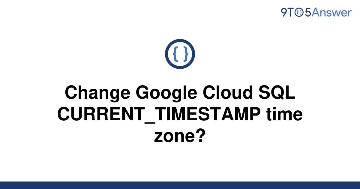 solved-change-google-cloud-sql-current-timestamp-time-9to5answer