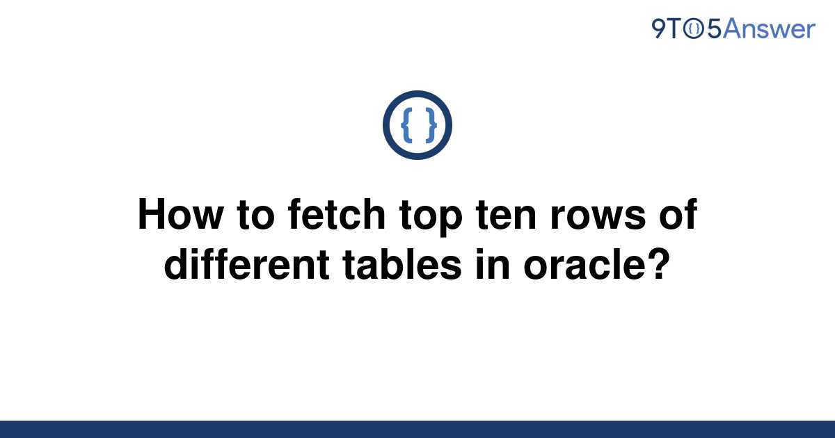 solved-how-to-fetch-top-ten-rows-of-different-tables-in-9to5answer