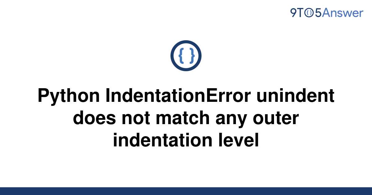 Solved Python IndentationError Unindent Does Not Match To Answer