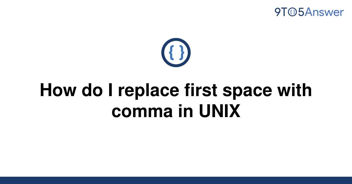 solved-how-do-i-replace-first-space-with-comma-in-unix-9to5answer