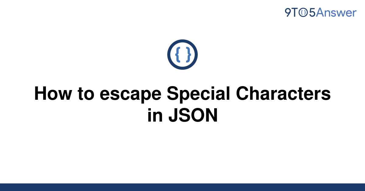 solved-how-to-escape-special-characters-in-json-9to5answer