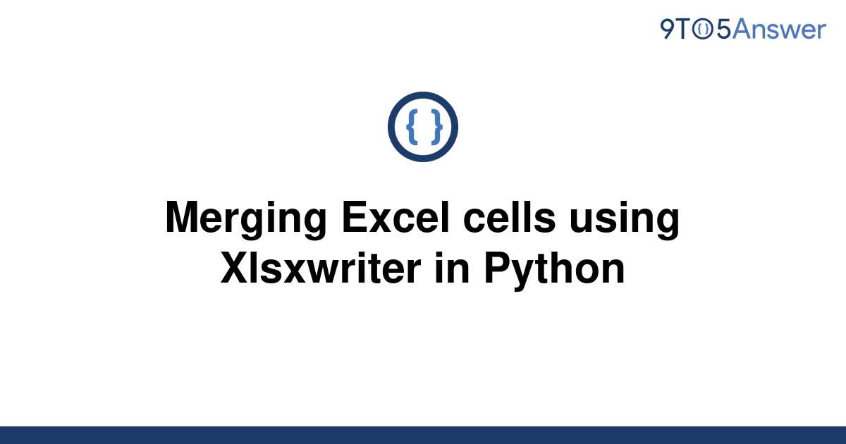  Solved Merging Excel Cells Using Xlsxwriter In Python 9to5Answer