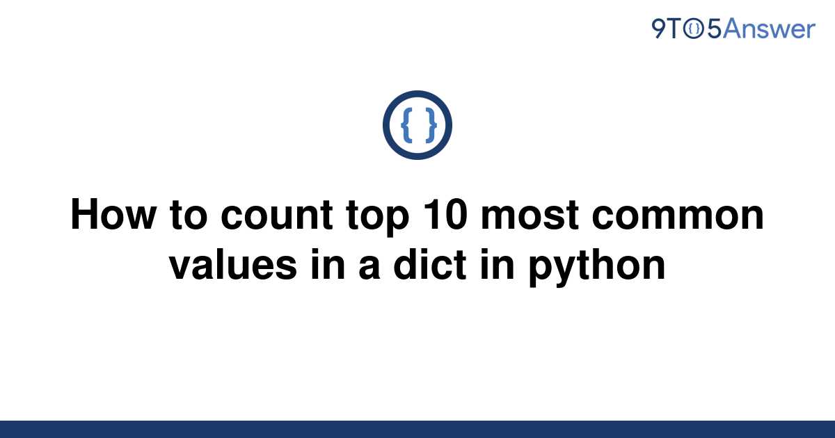 solved-how-to-count-top-10-most-common-values-in-a-dict-9to5answer