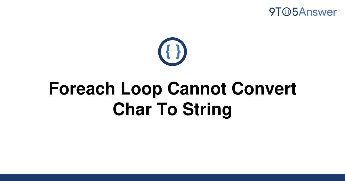 solved-foreach-loop-cannot-convert-char-to-string-9to5answer