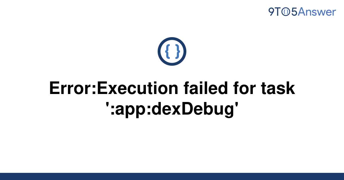 Solved Errorexecution Failed For Task Appdexdebug 9to5answer