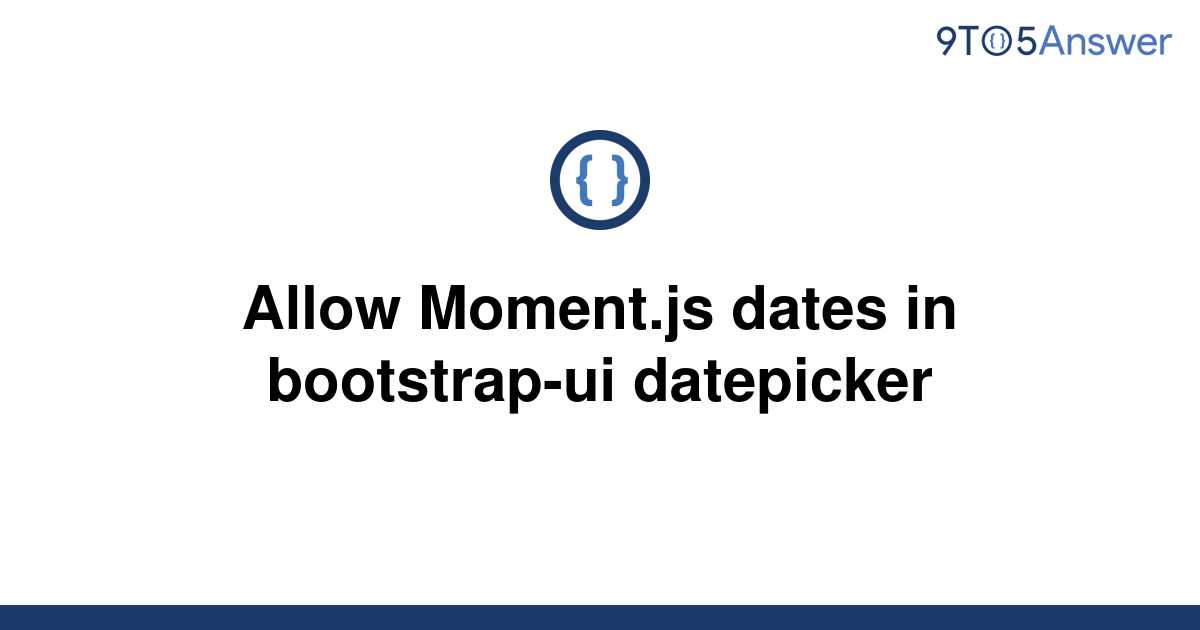 solved-allow-moment-js-dates-in-bootstrap-ui-datepicker-9to5answer