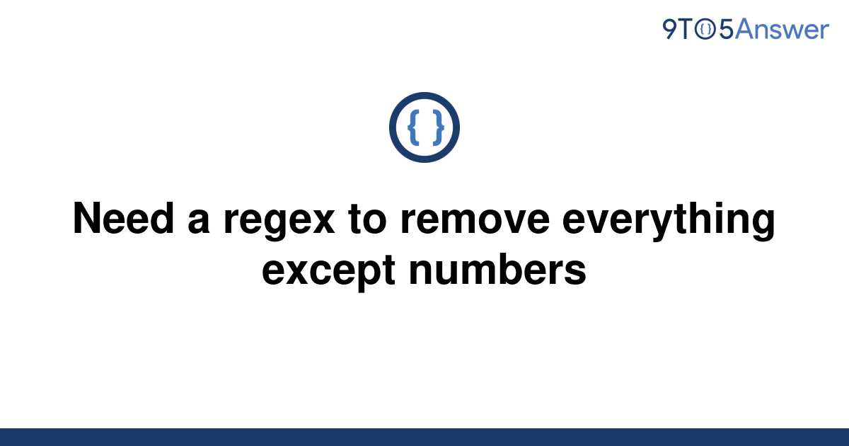 solved-need-a-regex-to-remove-everything-except-numbers-9to5answer