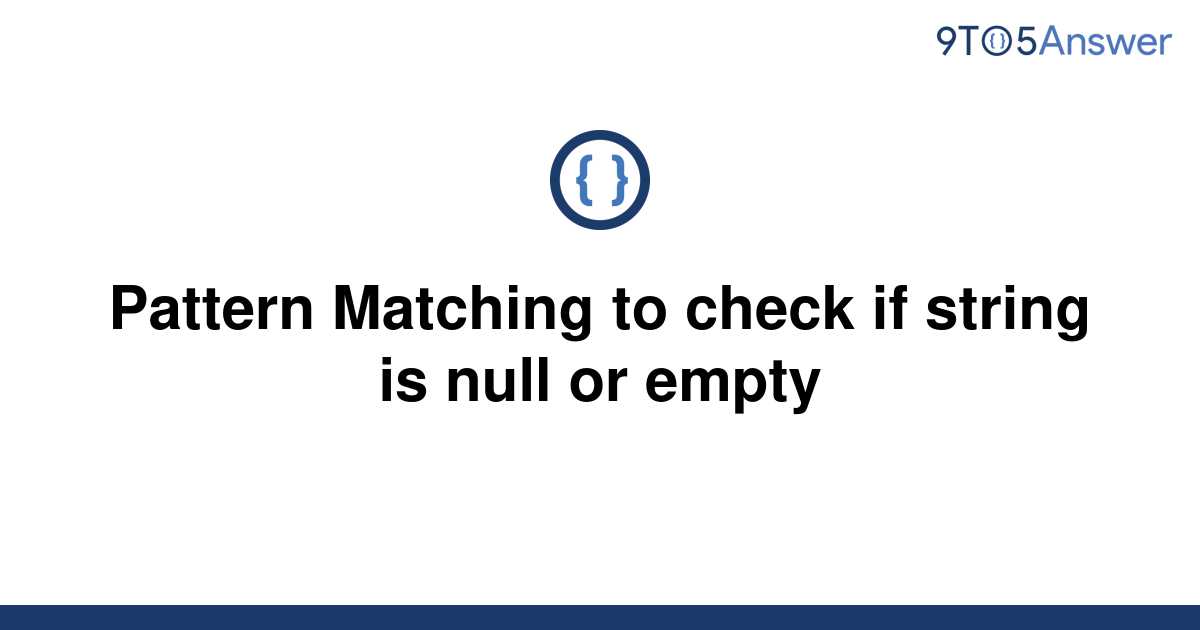 solved-pattern-matching-to-check-if-string-is-null-or-9to5answer