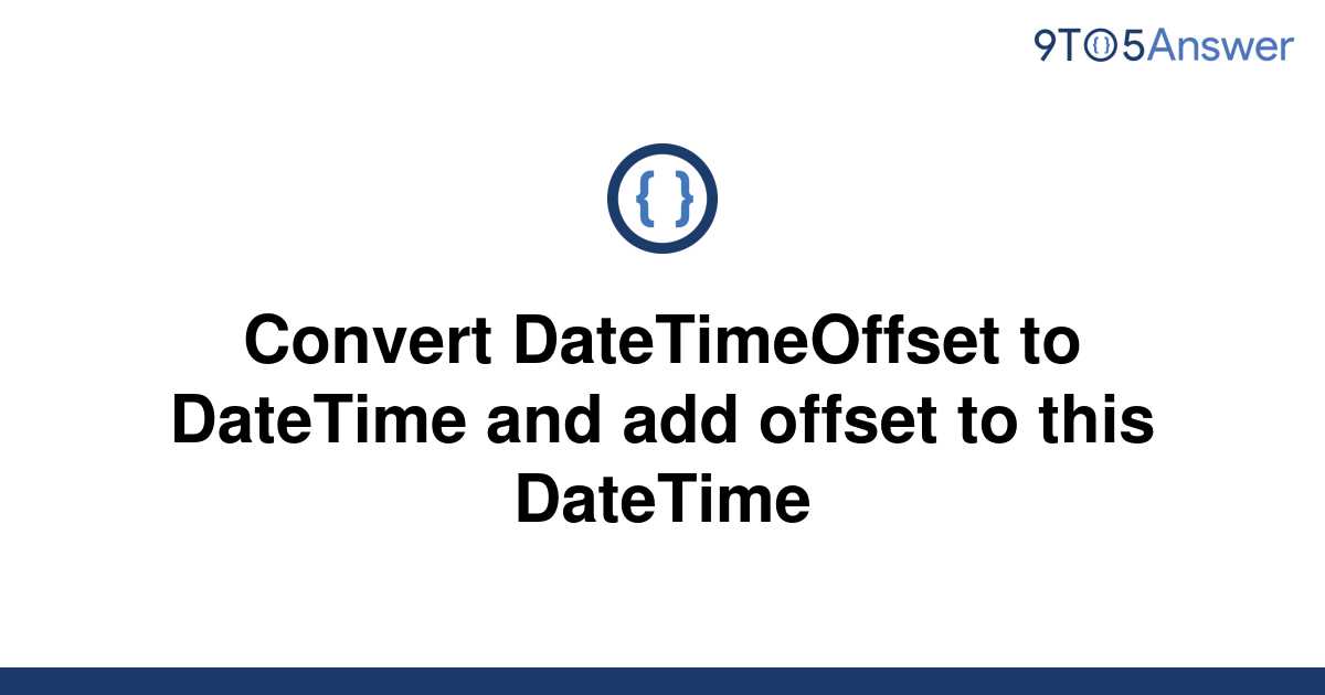 solved-convert-datetimeoffset-to-datetime-and-add-9to5answer