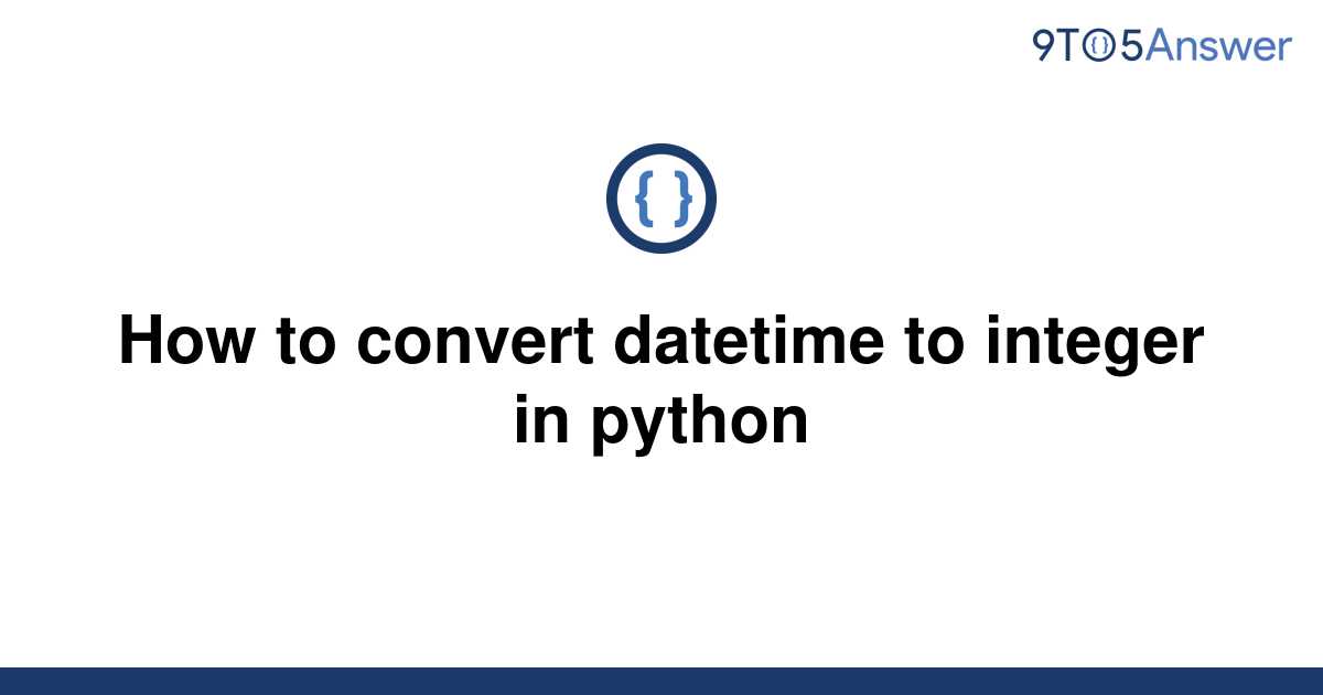 solved-how-to-convert-datetime-to-integer-in-python-9to5answer