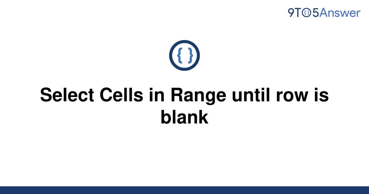 solved-select-cells-in-range-until-row-is-blank-9to5answer