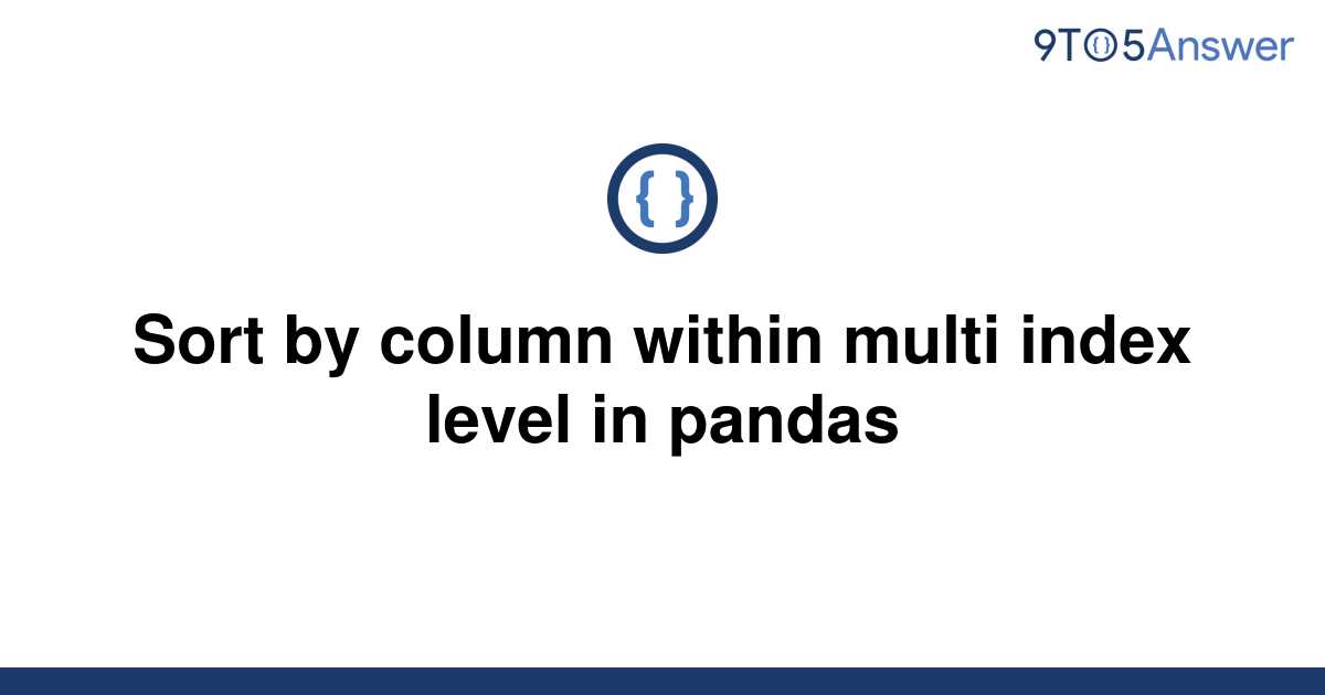 solved-sort-by-column-within-multi-index-level-in-9to5answer