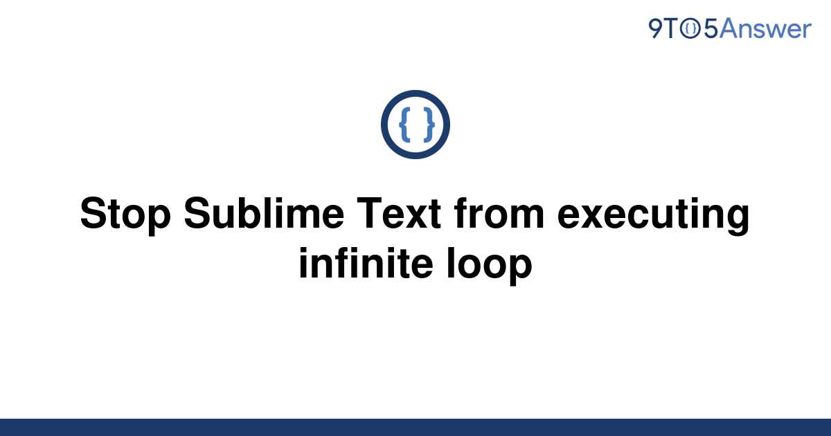 solved-stop-sublime-text-from-executing-infinite-loop-9to5answer