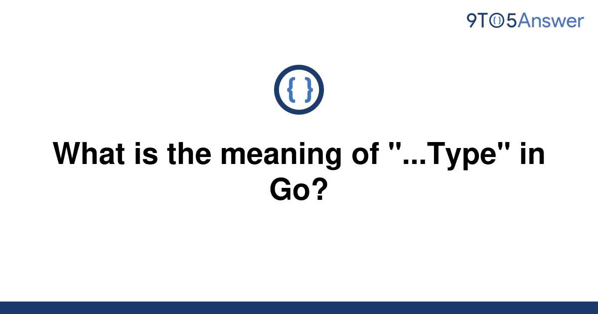 solved-what-is-the-meaning-of-type-in-go-9to5answer