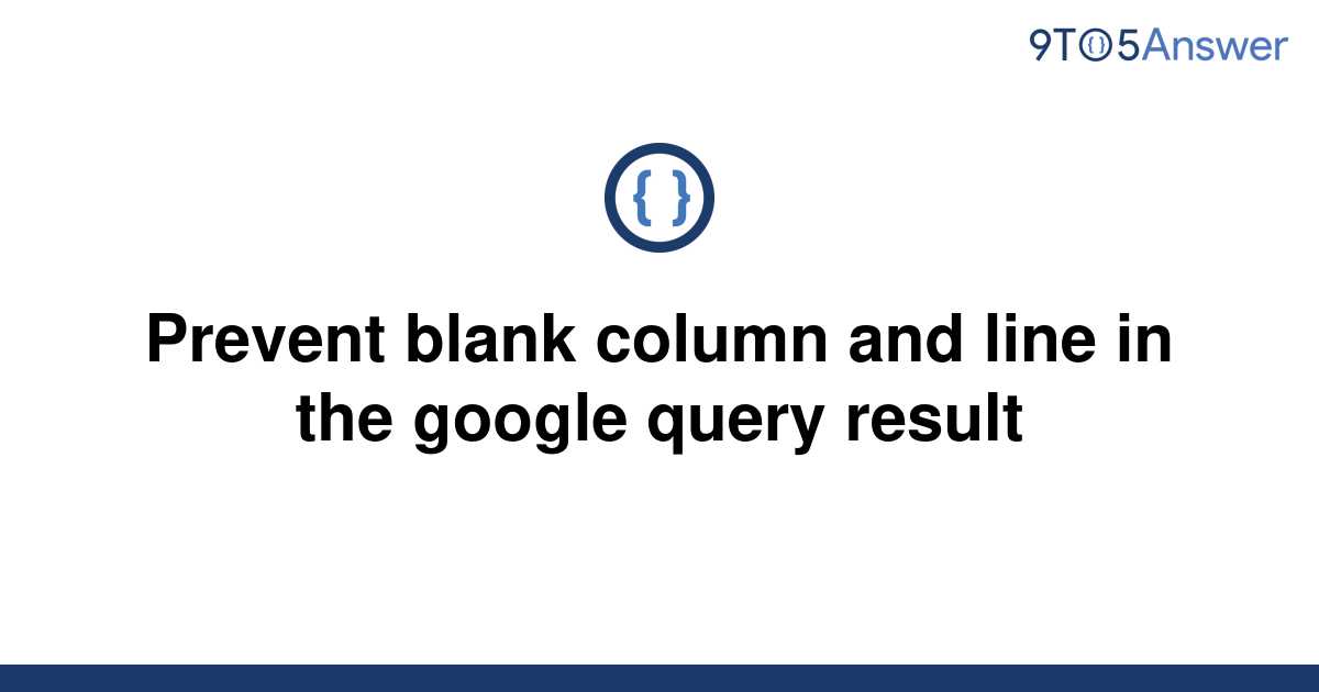 solved-prevent-blank-column-and-line-in-the-google-9to5answer