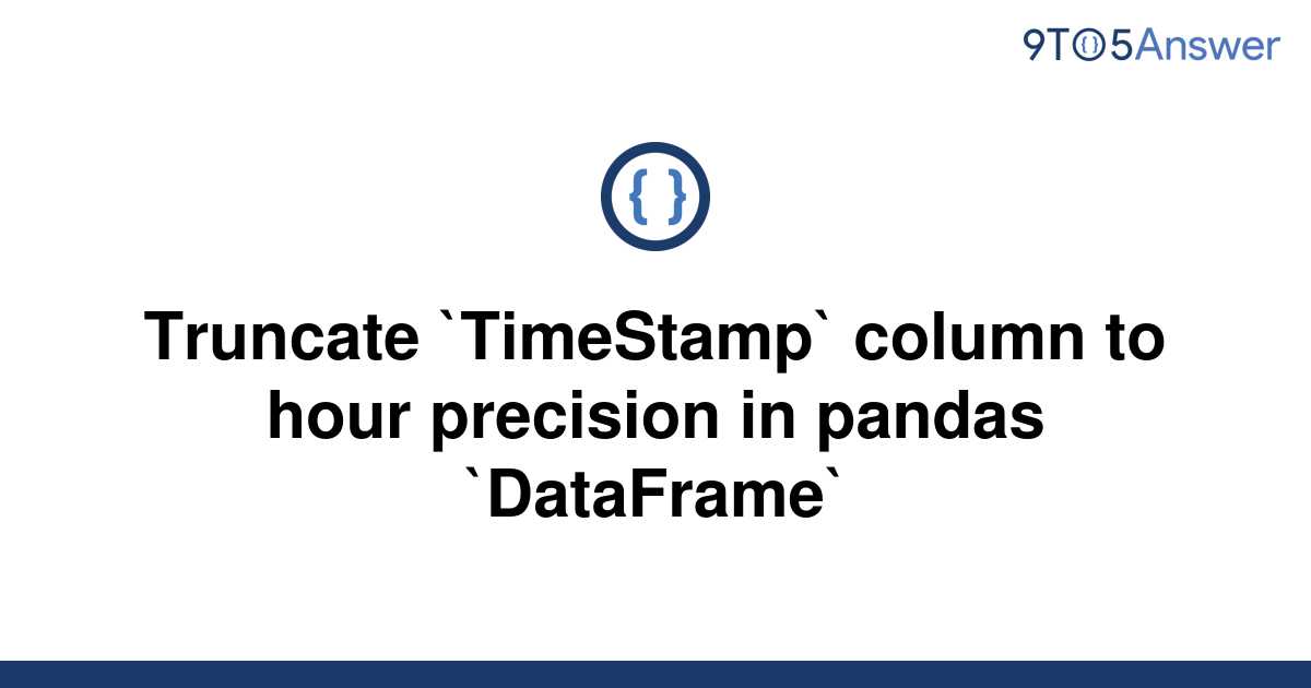 solved-truncate-timestamp-column-to-hour-precision-in-9to5answer