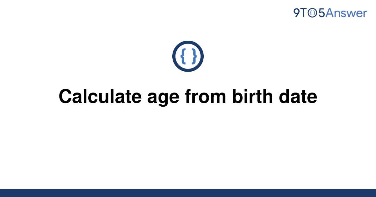 solved-calculate-age-from-birth-date-9to5answer