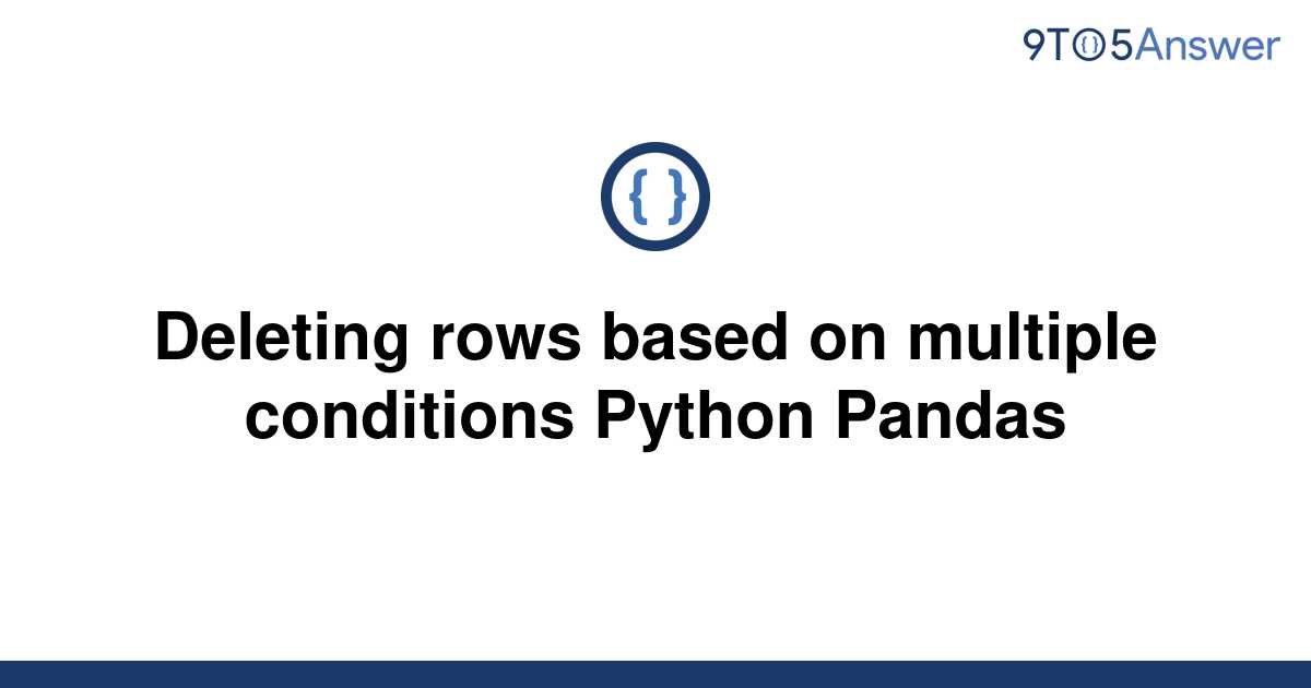 solved-deleting-rows-based-on-multiple-conditions-9to5answer