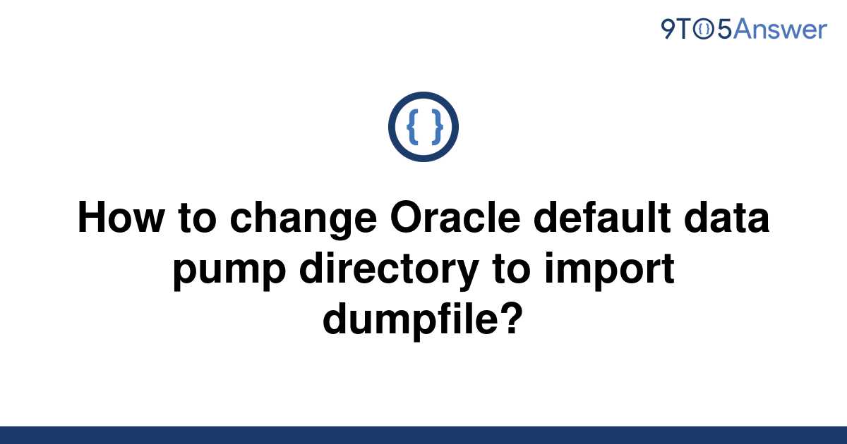 solved-how-to-change-oracle-default-data-pump-directory-9to5answer