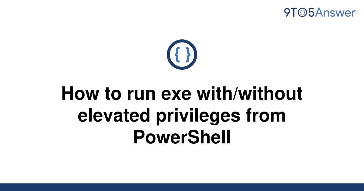 solved-how-to-run-exe-with-without-elevated-privileges-9to5answer