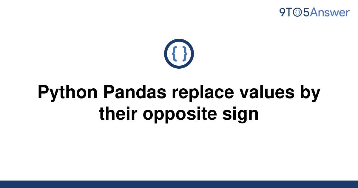 solved-python-pandas-replace-values-by-their-opposite-9to5answer