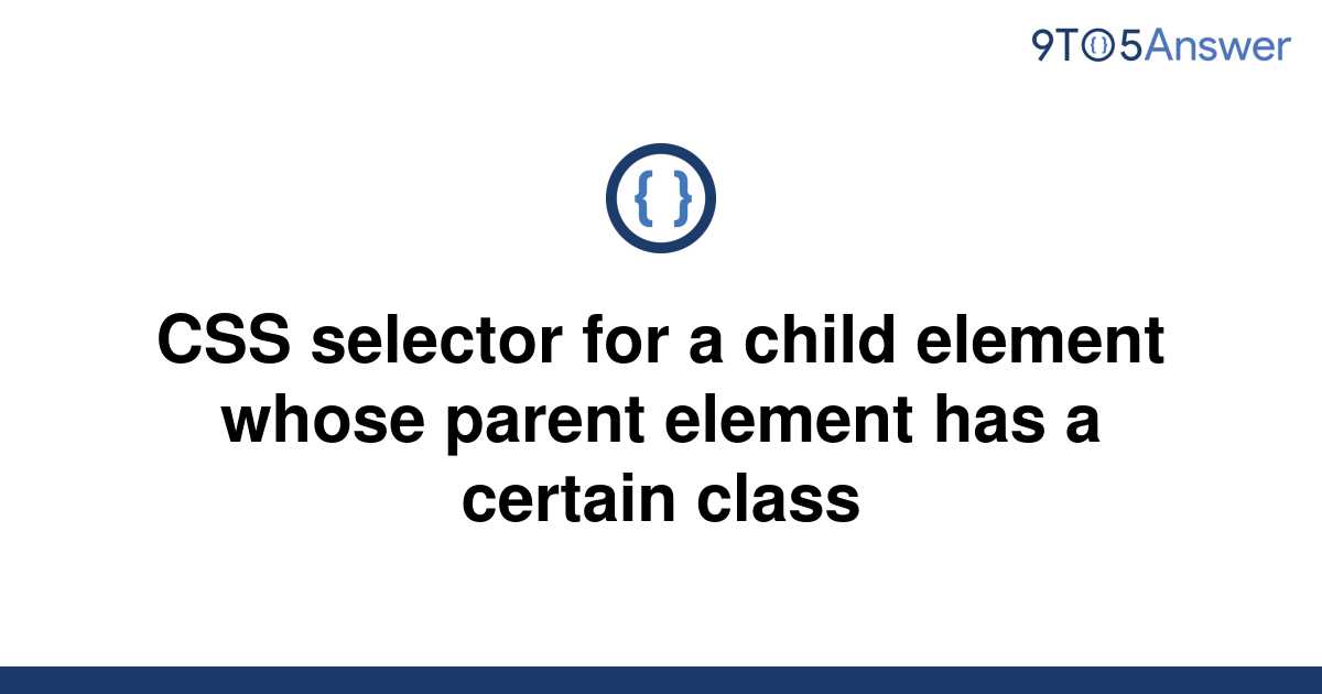 solved-css-selector-for-a-child-element-whose-parent-9to5answer