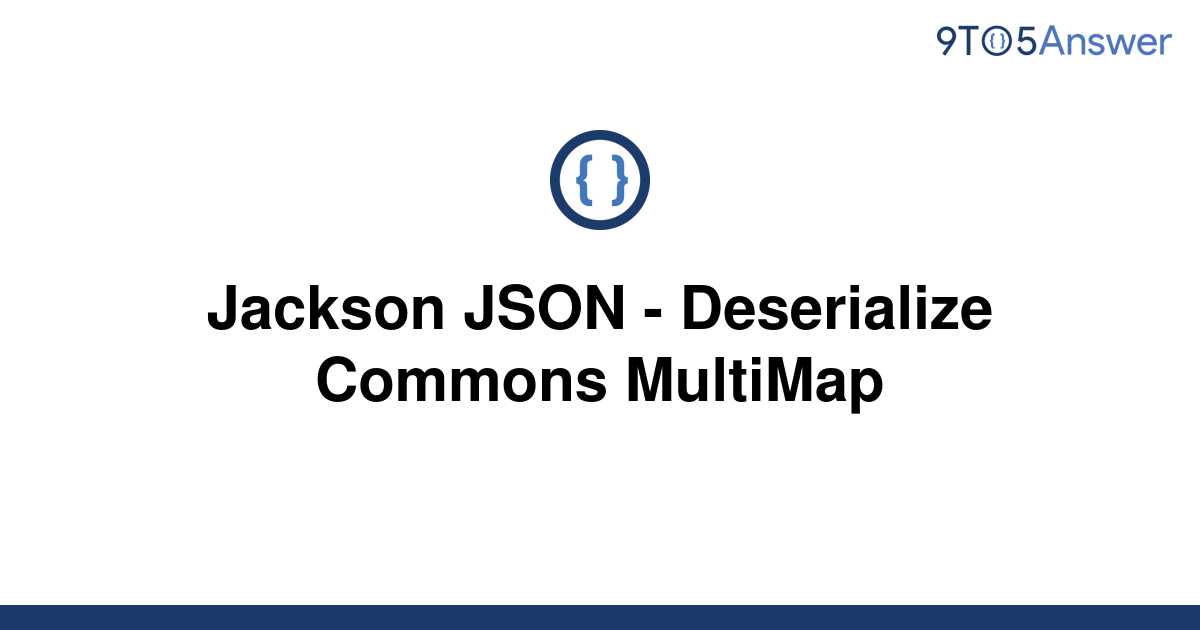 solved-jackson-json-deserialize-commons-multimap-9to5answer