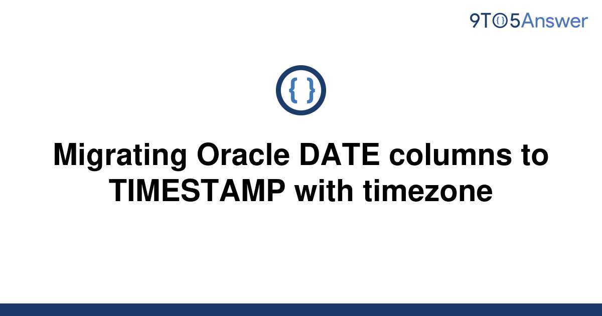 solved-migrating-oracle-date-columns-to-timestamp-with-9to5answer