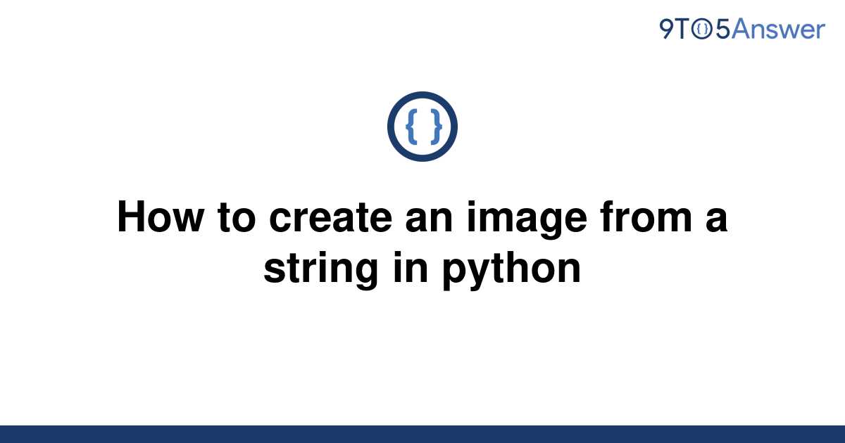 solved-how-to-create-an-image-from-a-string-in-python-9to5answer