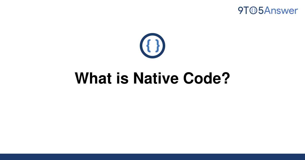 solved-what-is-native-code-9to5answer