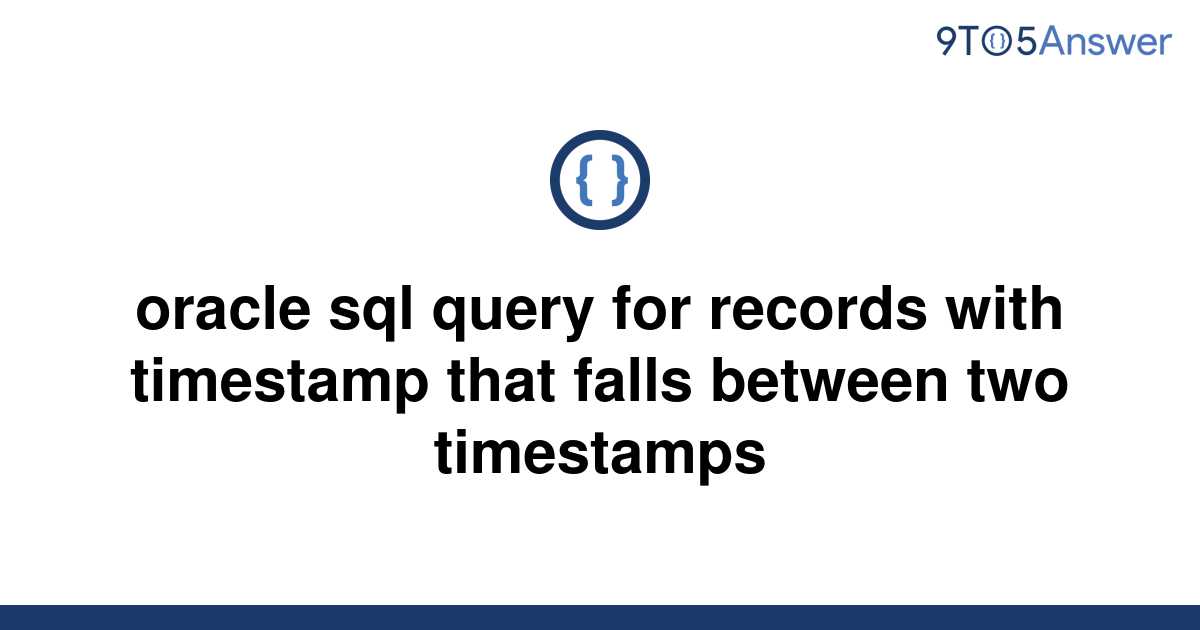 solved-oracle-sql-query-for-records-with-timestamp-that-9to5answer