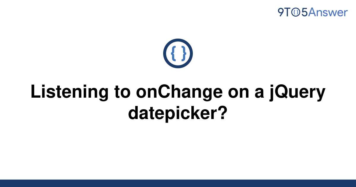 solved-listening-to-onchange-on-a-jquery-datepicker-9to5answer