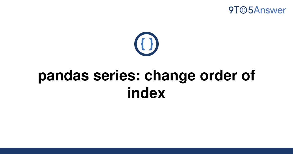  Solved Pandas Series Change Order Of Index 9to5Answer