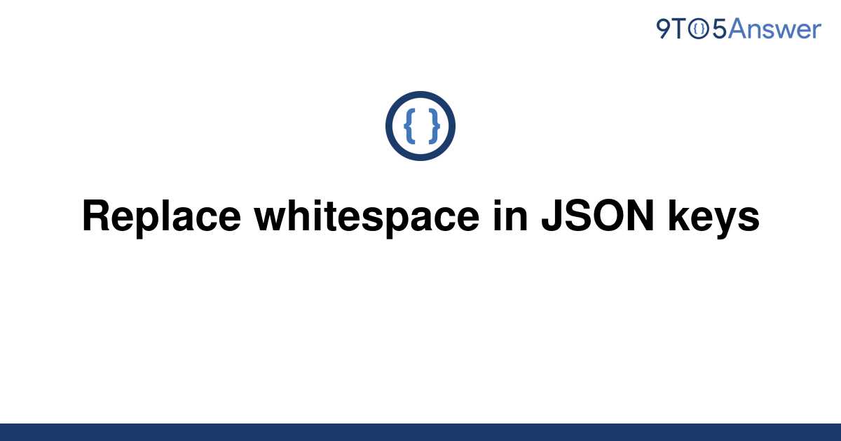 solved-replace-whitespace-in-json-keys-9to5answer