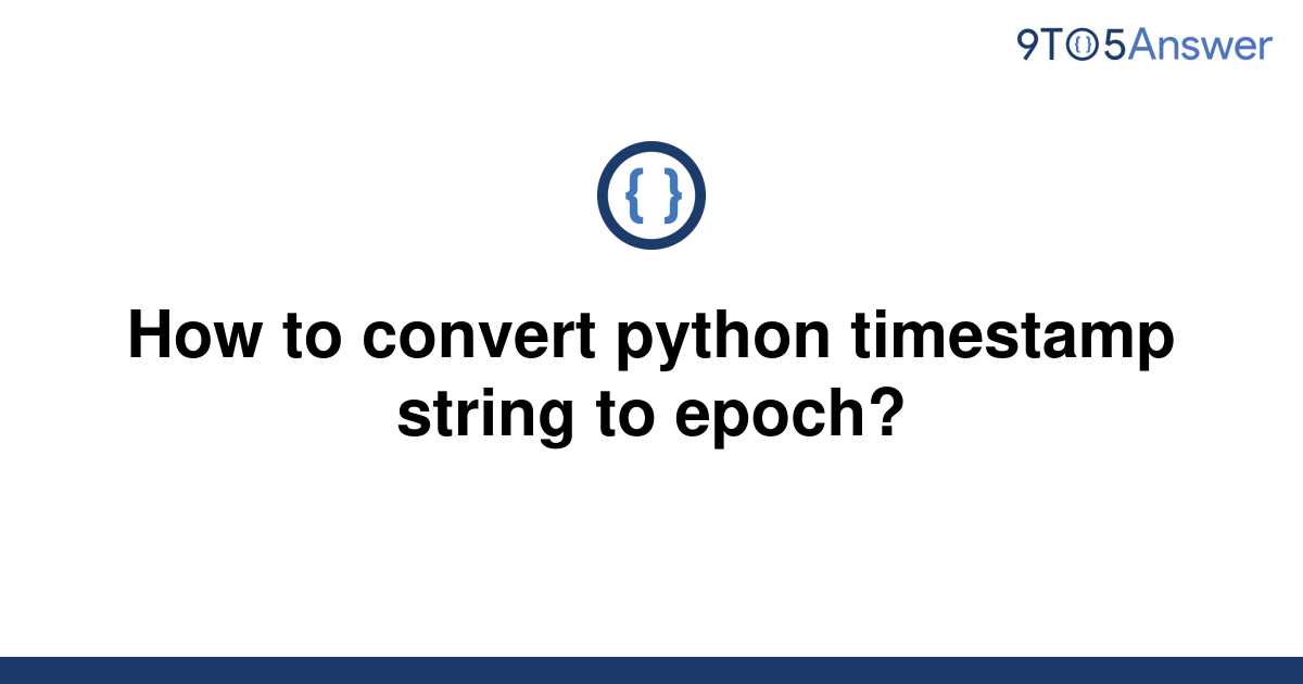 solved-how-to-convert-python-timestamp-string-to-epoch-9to5answer