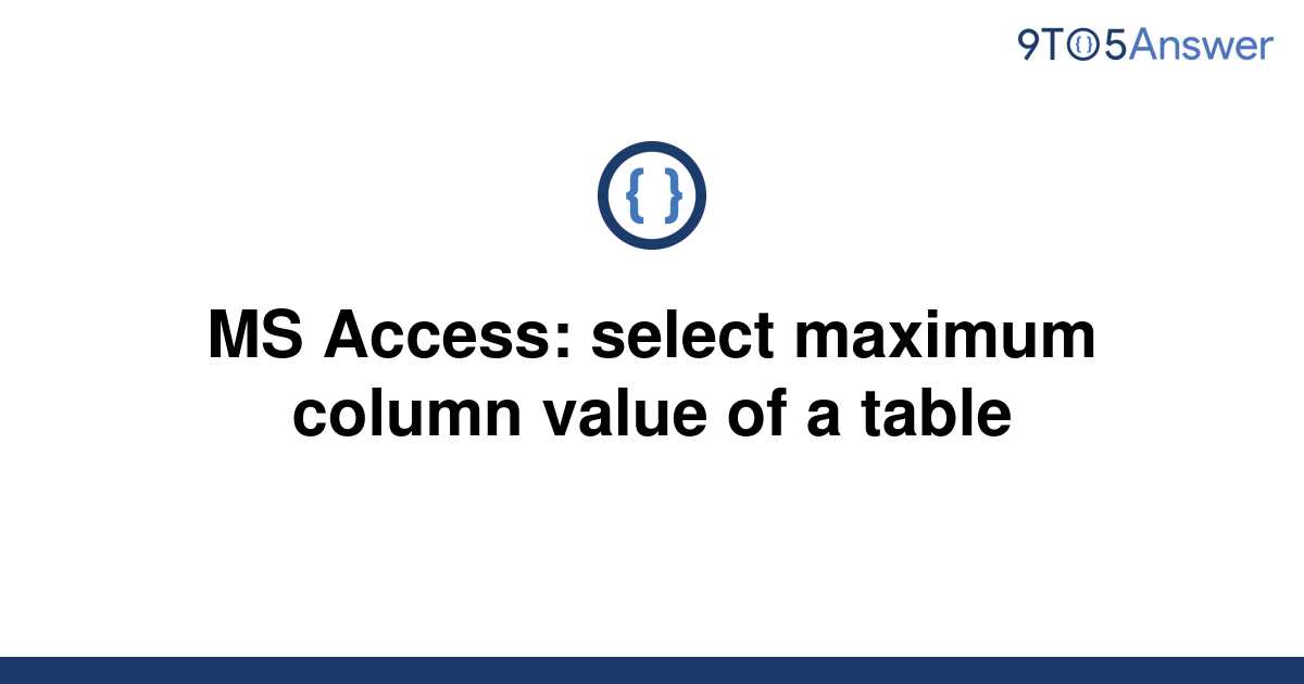 solved-ms-access-select-maximum-column-value-of-a-9to5answer