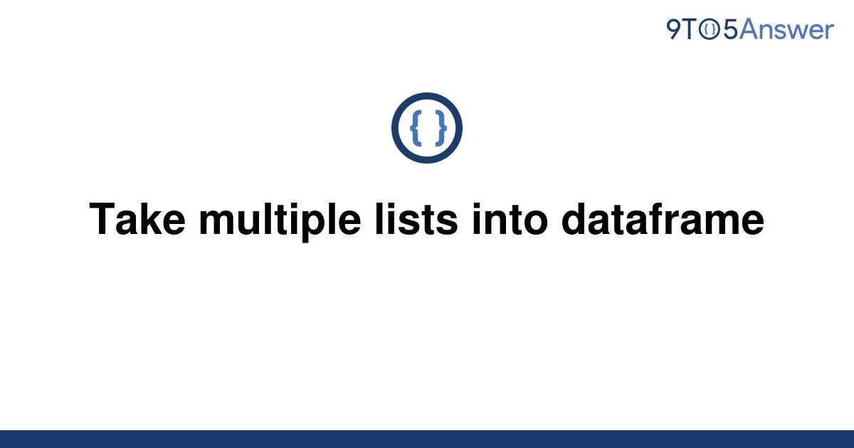 solved-take-multiple-lists-into-dataframe-9to5answer